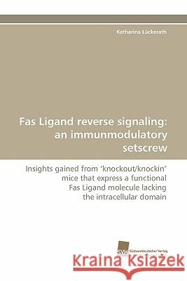 Fas Ligand Reverse Signaling: An Immunmodulatory Setscrew L. Ckerath, Katharina 9783838124872 Suedwestdeutscher Verlag Fuer Hochschulschrif