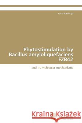 Phytostimulation by Bacillus amyloliquefaciens FZB42 Budiharjo Anto 9783838125336