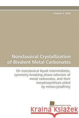 Nonclassical Crystallization of Bivalent Metal Carbonates Stephan E Wolf 9783838125398 Sudwestdeutscher Verlag Fur Hochschulschrifte