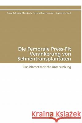 Die Femorale Press-Fit Verankerung von Sehnentransplantaten Schmied-Steinbach Alexa 9783838125640 S Dwestdeutscher Verlag F R Hochschulschrifte