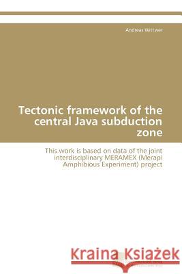 Tectonic framework of the central Java subduction zone Wittwer Andreas 9783838126371