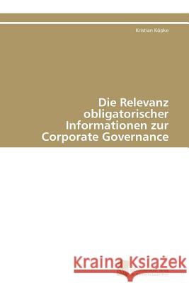 Die Relevanz obligatorischer Informationen zur Corporate Governance Köpke Kristian 9783838127354 S Dwestdeutscher Verlag F R Hochschulschrifte