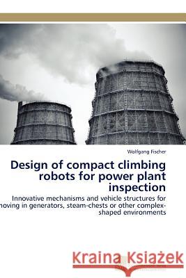 Design of compact climbing robots for power plant inspection Fischer Wolfgang 9783838127705