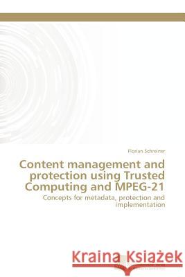 Content management and protection using Trusted Computing and MPEG-21 Schreiner, Florian 9783838127859 S Dwestdeutscher Verlag F R Hochschulschrifte