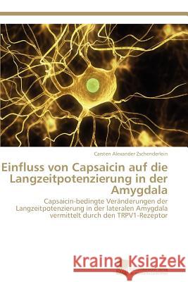 Einfluss von Capsaicin auf die Langzeitpotenzierung in der Amygdala Zschenderlein Carsten Alexander 9783838128535