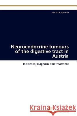 Neuroendocrine Tumours of the Digestive Tract in Austria Martin B. Niederle 9783838128542