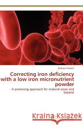 Correcting iron deficiency with a low iron micronutrient powder Troesch Barbara 9783838128641 S Dwestdeutscher Verlag F R Hochschulschrifte