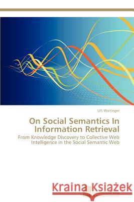 On Social Semantics In Information Retrieval Waltinger Ulli 9783838129396 S Dwestdeutscher Verlag F R Hochschulschrifte