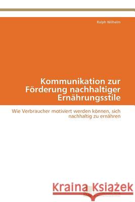 Kommunikation zur Förderung nachhaltiger Ernährungsstile Wilhelm Ralph 9783838129426 S Dwestdeutscher Verlag F R Hochschulschrifte