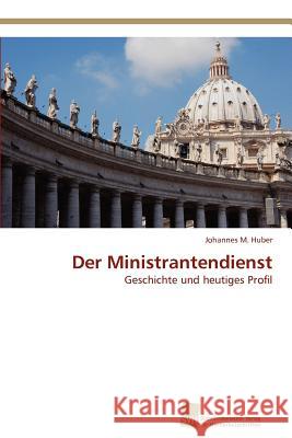 Der Ministrantendienst Johannes M. Huber 9783838129839