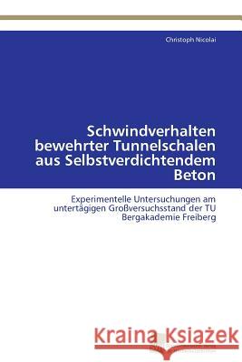 Schwindverhalten bewehrter Tunnelschalen aus Selbstverdichtendem Beton Nicolai Christoph 9783838129891 Sudwestdeutscher Verlag Fur Hochschulschrifte