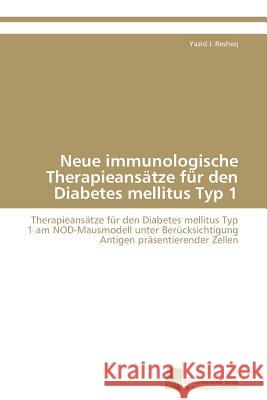 Neue immunologische Therapieansätze für den Diabetes mellitus Typ 1 Resheq Yazid J. 9783838129976