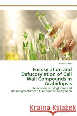 Fucosylation and Defucosylation of Cell Wall Compounds in Arabidopsis Fischl Richard 9783838130002 Sudwestdeutscher Verlag Fur Hochschulschrifte