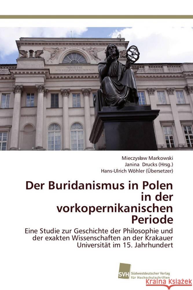 Der Buridanismus in Polen in der vorkopernikanischen Periode : Eine Studie zur Geschichte der Philosophie und der exakten Wissenschaften an der Krakauer Universität im 15. Jahrhundert Markowski, Mieczys aw; Wöhler, Hans-Ulrich 9783838130439