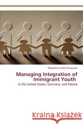 Managing Integration of Immigrant Youth Magdalena Z 9783838130859 S Dwestdeutscher Verlag F R Hochschulschrifte