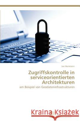 Zugriffskontrolle in serviceorientierten Architekturen Herrmann, Jan 9783838131009 S Dwestdeutscher Verlag F R Hochschulschrifte