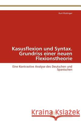 Kasusflexion und Syntax. Grundriss einer neuen Flexionstheorie Rüdinger Kurt 9783838131306 S Dwestdeutscher Verlag F R Hochschulschrifte