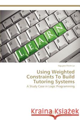 Using Weighted Constraints To Build Tutoring Systems Le, Nguyen-Thinh 9783838132631