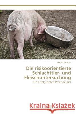 Die risikoorientierte Schlachttier- und Fleischuntersuchung Frettlöh, Martin 9783838132761 Sudwestdeutscher Verlag Fur Hochschulschrifte