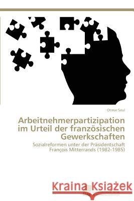 Arbeitnehmerpartizipation im Urteil der französischen Gewerkschaften Seul, Otmar 9783838133386