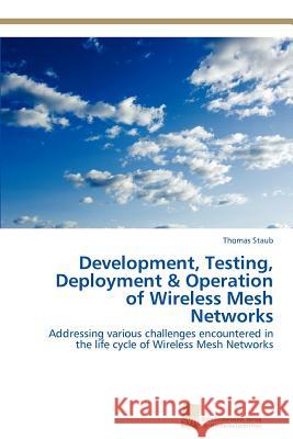 Development, Testing, Deployment & Operation of Wireless Mesh Networks Thomas Staub 9783838133584 Sudwestdeutscher Verlag Fur Hochschulschrifte