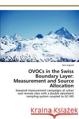 OVOCs in the Swiss Boundary Layer: Measurement and Source Allocation Legreid, Geir 9783838133638 S Dwestdeutscher Verlag F R Hochschulschrifte