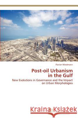 Post-oil Urbanism in the Gulf Wiedmann, Florian 9783838133652 S Dwestdeutscher Verlag F R Hochschulschrifte