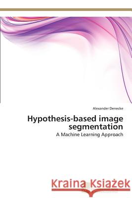 Hypothesis-based image segmentation Alexander Denecke 9783838133713