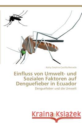 Einfluss von Umwelt- und Sozialen Faktoren auf Denguefieber in Ecuador Castillo Reinado, Katty Carolina 9783838133966