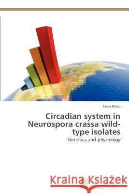 Circadian system in Neurospora crassa wild-type isolates Tanja Radic 9783838134192 Sudwestdeutscher Verlag Fur Hochschulschrifte