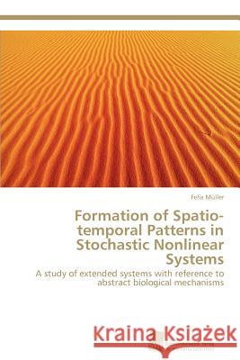 Formation of Spatio-Temporal Patterns in Stochastic Nonlinear Systems Felix M Ller, Felix Muller (Kile University Germany) 9783838134208