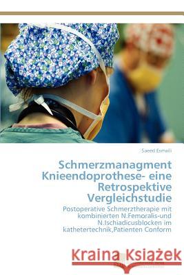 Schmerzmanagment Knieendoprothese- Eine Retrospektive Vergleichstudie Saeed Esmaili 9783838134239