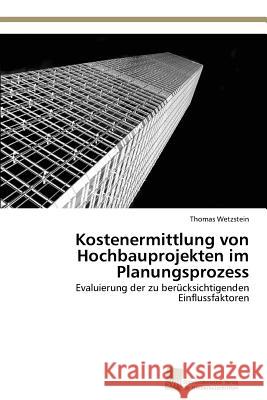 Kostenermittlung von Hochbauprojekten im Planungsprozess Wetzstein, Thomas 9783838134628 Sudwestdeutscher Verlag Fur Hochschulschrifte