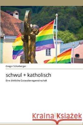 schwul + katholisch Gregor Schorberger 9783838134666 Sudwestdeutscher Verlag Fur Hochschulschrifte