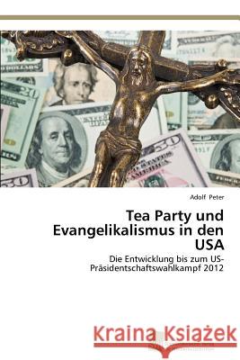 Tea Party und Evangelikalismus in den USA Peter, Adolf 9783838135274 Sudwestdeutscher Verlag Fur Hochschulschrifte