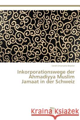 Inkorporationswege der Ahmadiyya Muslim Jamaat in der Schweiz Beyeler Sarah Emanuela 9783838135342