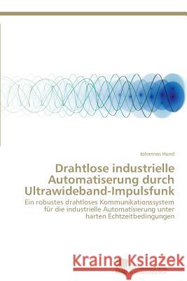 Drahtlose industrielle Automatiserung durch Ultrawideband-Impulsfunk Hund, Johannes 9783838135472