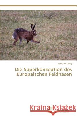 Die Superkonzeption des Europäischen Feldhasen Röllig, Kathleen 9783838135540 S Dwestdeutscher Verlag F R Hochschulschrifte