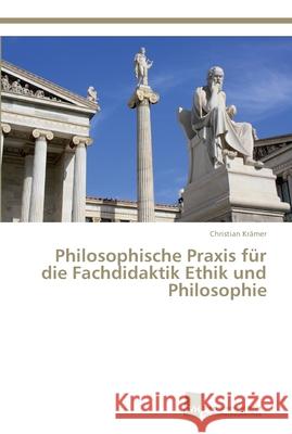 Philosophische Praxis für die Fachdidaktik Ethik und Philosophie Christian Krämer 9783838135588 Sudwestdeutscher Verlag Fur Hochschulschrifte