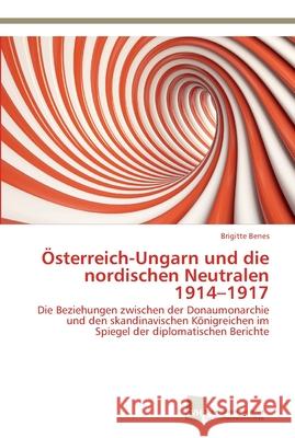 Österreich-Ungarn und die nordischen Neutralen 1914-1917 Brigitte Benes 9783838135625