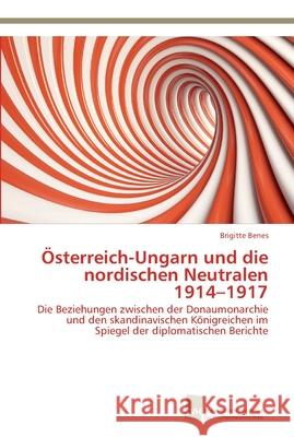 Österreich-Ungarn und die nordischen Neutralen 1914-1917 Brigitte Benes 9783838135625 Sudwestdeutscher Verlag Fur Hochschulschrifte