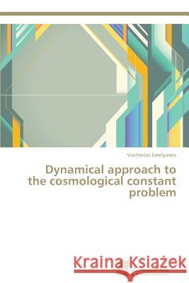 Dynamical approach to the cosmological constant problem Emelyanov Viacheslav 9783838135731