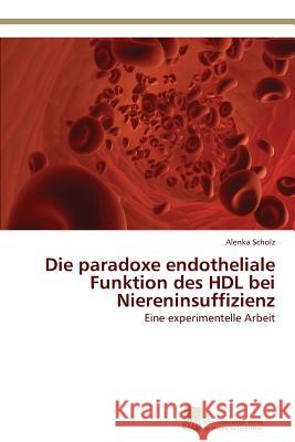 Die paradoxe endotheliale Funktion des HDL bei Niereninsuffizienz Scholz, Alenka 9783838135854 Sudwestdeutscher Verlag Fur Hochschulschrifte