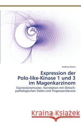 Expression der Polo-like-Kinase 1 und 3 im Magenkarzinom Ullrich, Andrea 9783838136127 Sudwestdeutscher Verlag Fur Hochschulschrifte