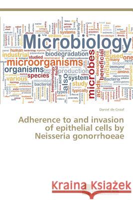 Adherence to and invasion of epithelial cells by Neisseria gonorrhoeae De Graaf, Daniel 9783838136301 Sudwestdeutscher Verlag Fur Hochschulschrifte