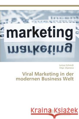 Viral Marketing in der modernen Business Welt Ulyanova Olga                            Schmidt Larissa 9783838136455 Sudwestdeutscher Verlag Fur Hochschulschrifte