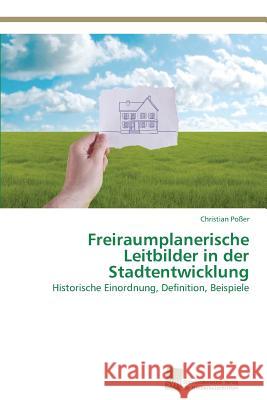 Freiraumplanerische Leitbilder in der Stadtentwicklung Poßer, Christian 9783838136585 Sudwestdeutscher Verlag Fur Hochschulschrifte