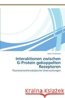 Interaktionen zwischen G-Protein gekoppelten Rezeptoren Teichmann, Anke 9783838137117