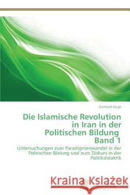 Die Islamische Revolution in Iran in der Politischen Bildung Band 1 Voigt, Gerhard 9783838137216