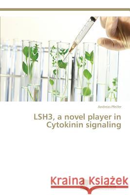 LSH3, a novel player in Cytokinin signaling Pfeifer, Andreas 9783838137407